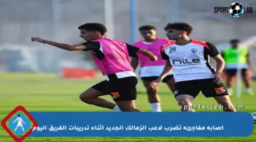 إصابة مفاجئة تضرب لاعب الزمالك الجديد أثناء تدريبات الفريق اليوم